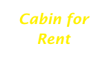 Cabin for Rent