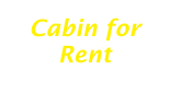Cabin for Rent